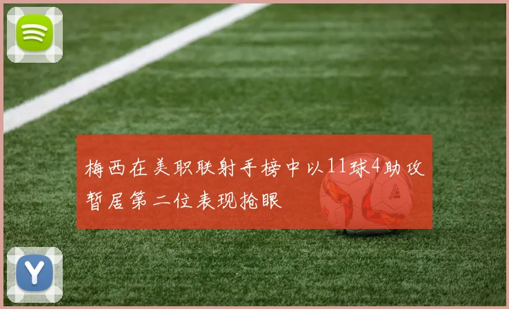梅西在美职联射手榜中以11球4助攻暂居第二位表现抢眼